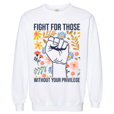 Fight For Those Without Your Privilege Quote Subtle Flower Garment-Dyed Sweatshirt