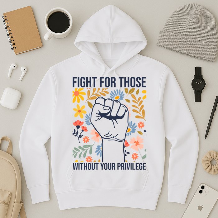 Fight For Those Without Your Privilege Quote Subtle Flower Hoodie