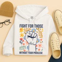 Fight For Those Without Your Privilege Quote Subtle Flower Hoodie
