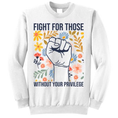 Fight For Those Without Your Privilege Quote Subtle Flower Sweatshirt
