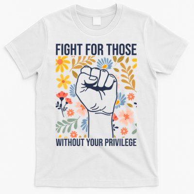 Fight For Those Without Your Privilege Quote Subtle Flower T-Shirt