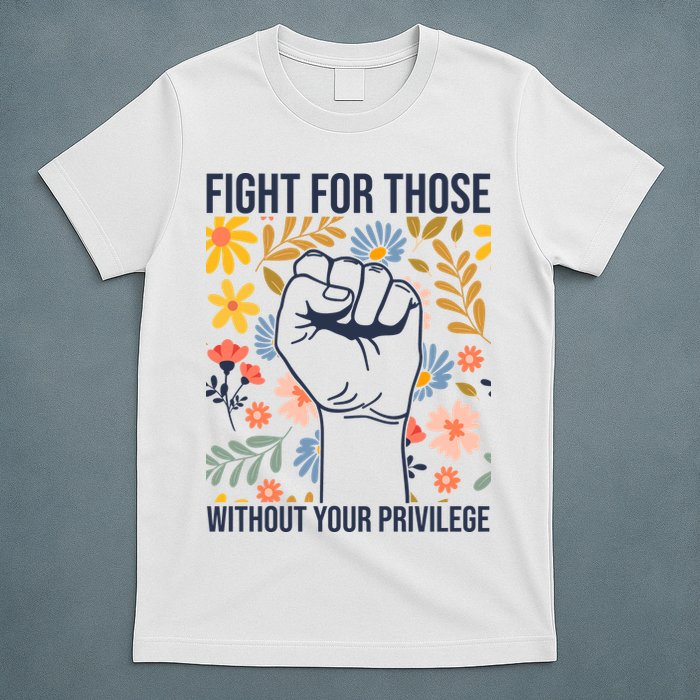 Fight For Those Without Your Privilege Quote Subtle Flower T-Shirt