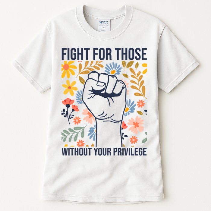 Fight For Those Without Your Privilege Quote Subtle Flower Tall T-Shirt