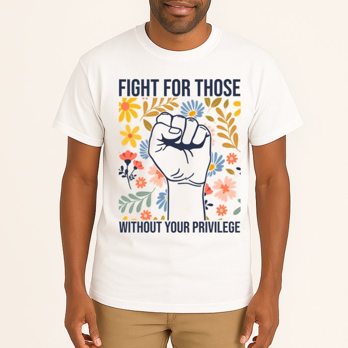 Fight For Those Without Your Privilege Quote Subtle Flower Tall T-Shirt