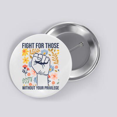 Fight For Those Without Your Privilege Quote Subtle Flower Button