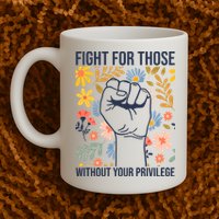 Fight For Those Without Your Privilege Quote Subtle Flower Mug