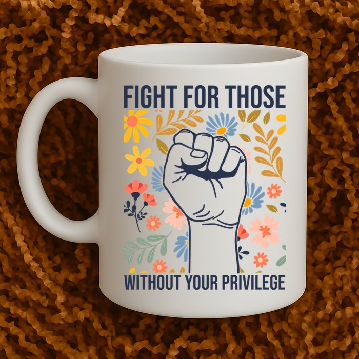 Fight For Those Without Your Privilege Quote Subtle Flower Mug
