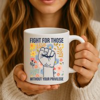 Fight For Those Without Your Privilege Quote Subtle Flower Mug