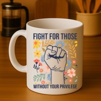 Fight For Those Without Your Privilege Quote Subtle Flower Mug