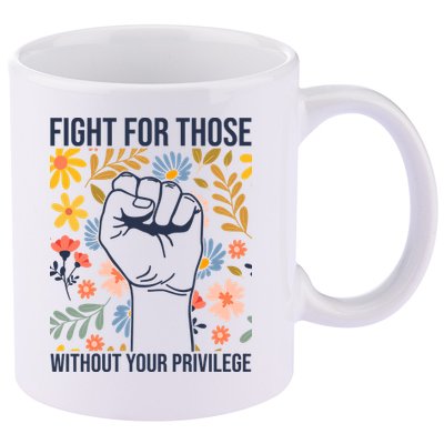 Fight For Those Without Your Privilege Quote Subtle Flower 11oz C Handle Ceramic Mug