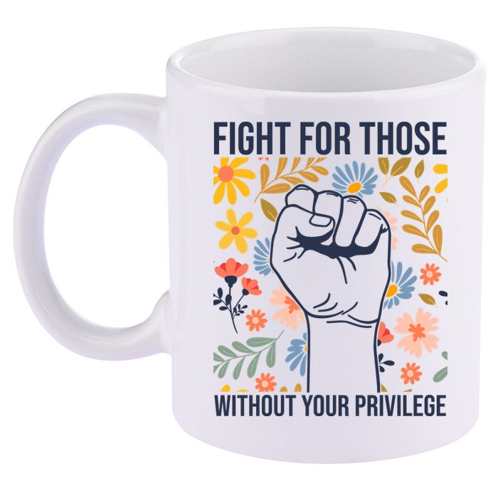 Fight For Those Without Your Privilege Quote Subtle Flower 11oz C Handle Ceramic Mug
