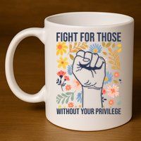 Fight For Those Without Your Privilege Quote Subtle Flower 11oz C Handle Ceramic Mug