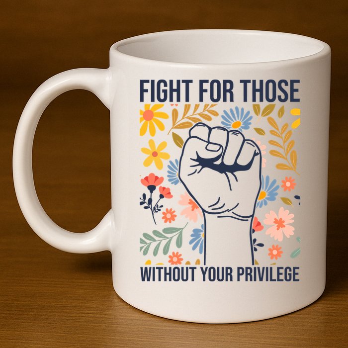 Fight For Those Without Your Privilege Quote Subtle Flower 11oz C Handle Ceramic Mug