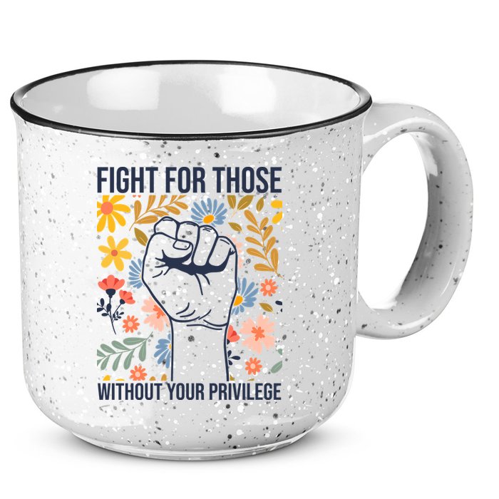 Fight For Those Without Your Privilege Quote Subtle Flower 15oz Campfire Ceramic Mug