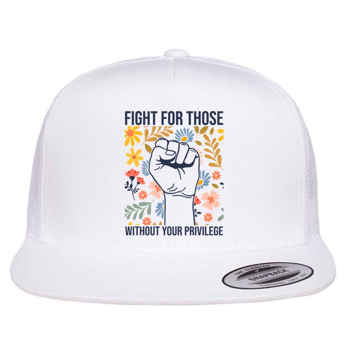 Fight For Those Without Your Privilege Quote Subtle Flower Flatbill Hat