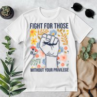 Fight For Those Without Your Privilege Quote Subtle Flower Premium T-Shirt