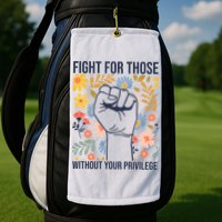 Fight For Those Without Your Privilege Quote Subtle Flower Golf Towel