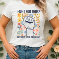 Fight For Those Without Your Privilege Quote Subtle Flower Womens T-Shirt