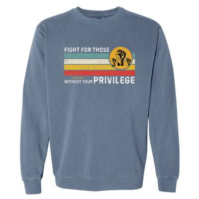 Fight For Those Without Youe Privileg Equlity Women Rights Garment-Dyed Sweatshirt