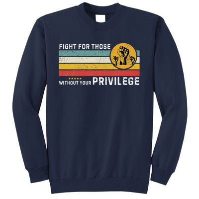 Fight For Those Without Youe Privileg Equlity Women Rights Tall Sweatshirt