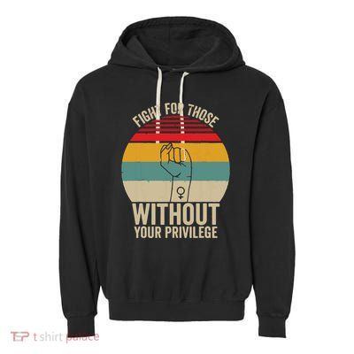 Fight For Those Without Your Privilege Civil Rights Garment-Dyed Fleece Hoodie