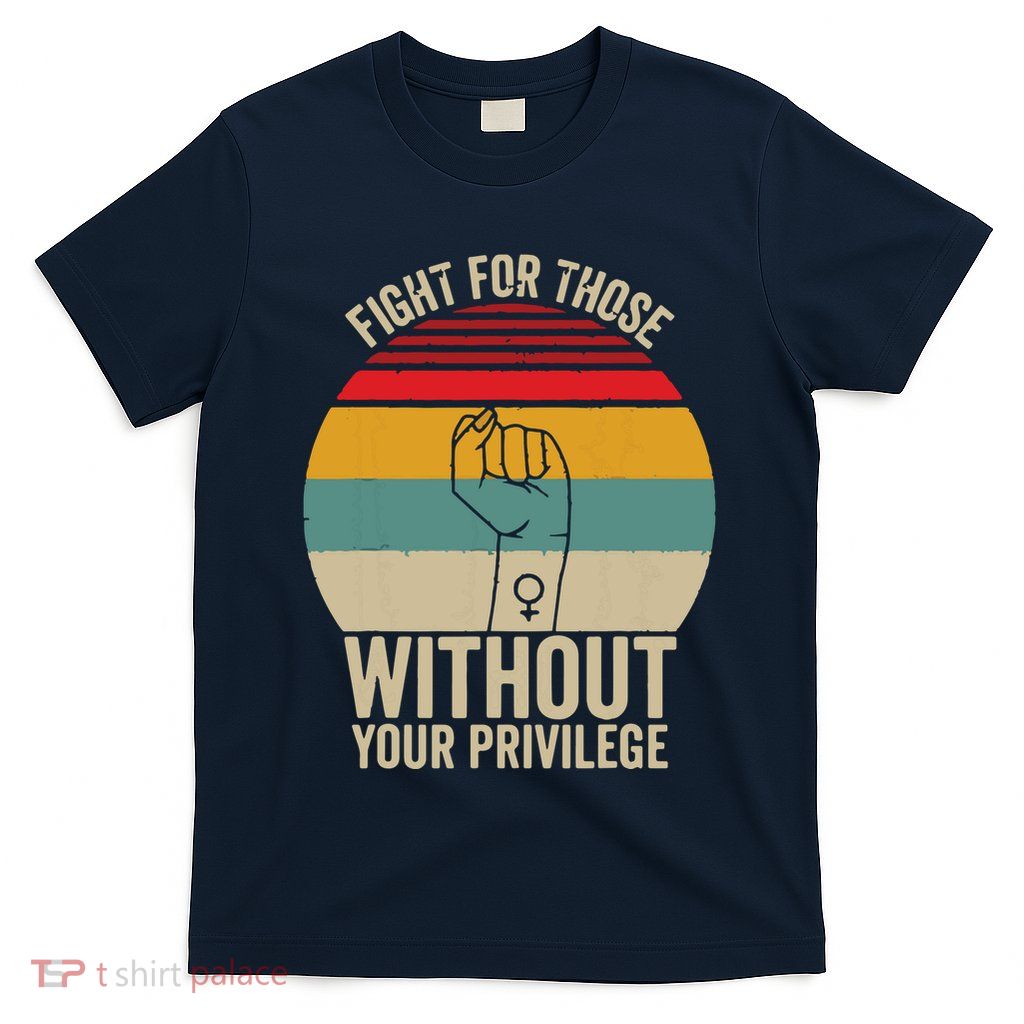 Fight For Those Without Your Privilege Civil Rights T-Shirt