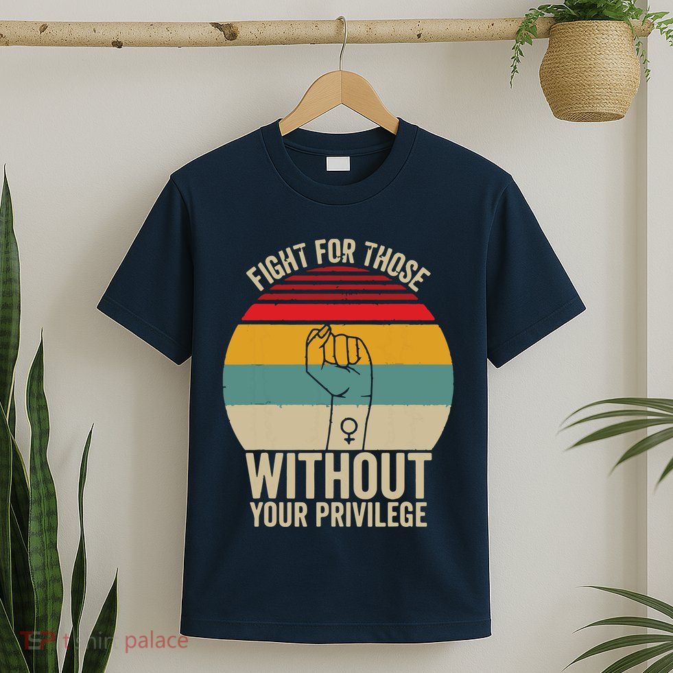 Fight For Those Without Your Privilege Civil Rights T-Shirt