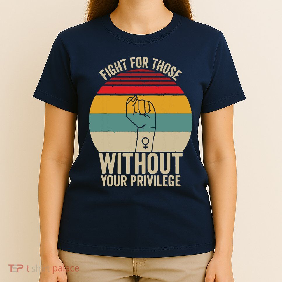 Fight For Those Without Your Privilege Civil Rights T-Shirt