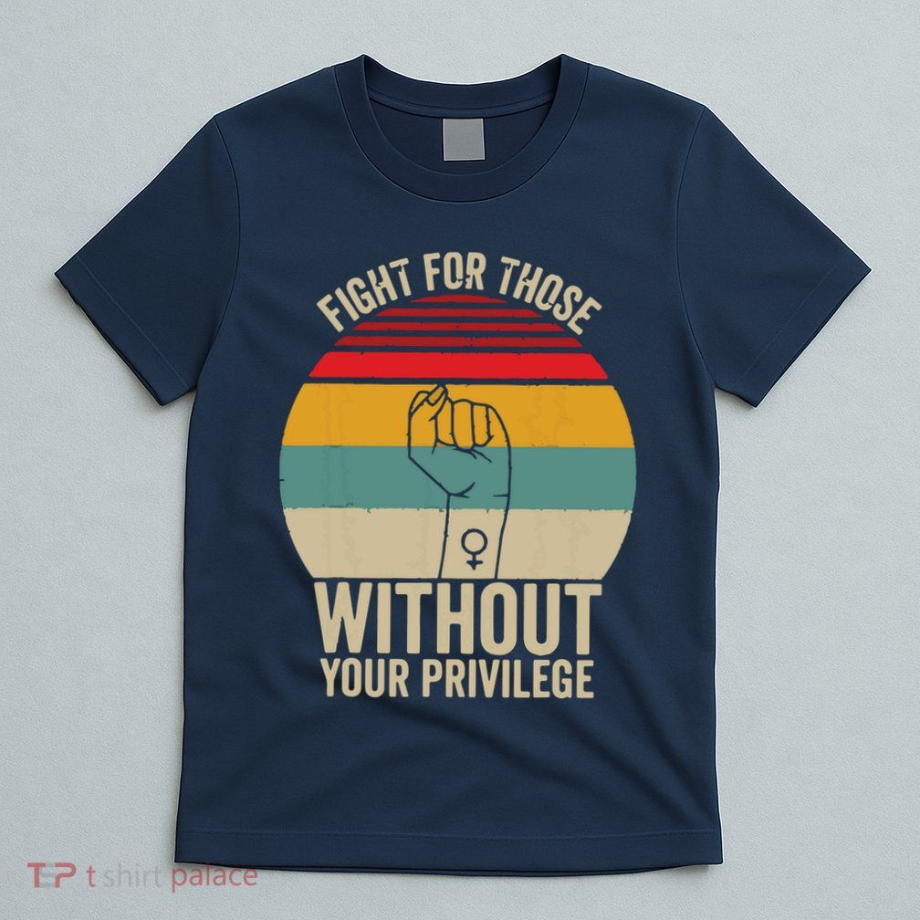Fight For Those Without Your Privilege Civil Rights T-Shirt