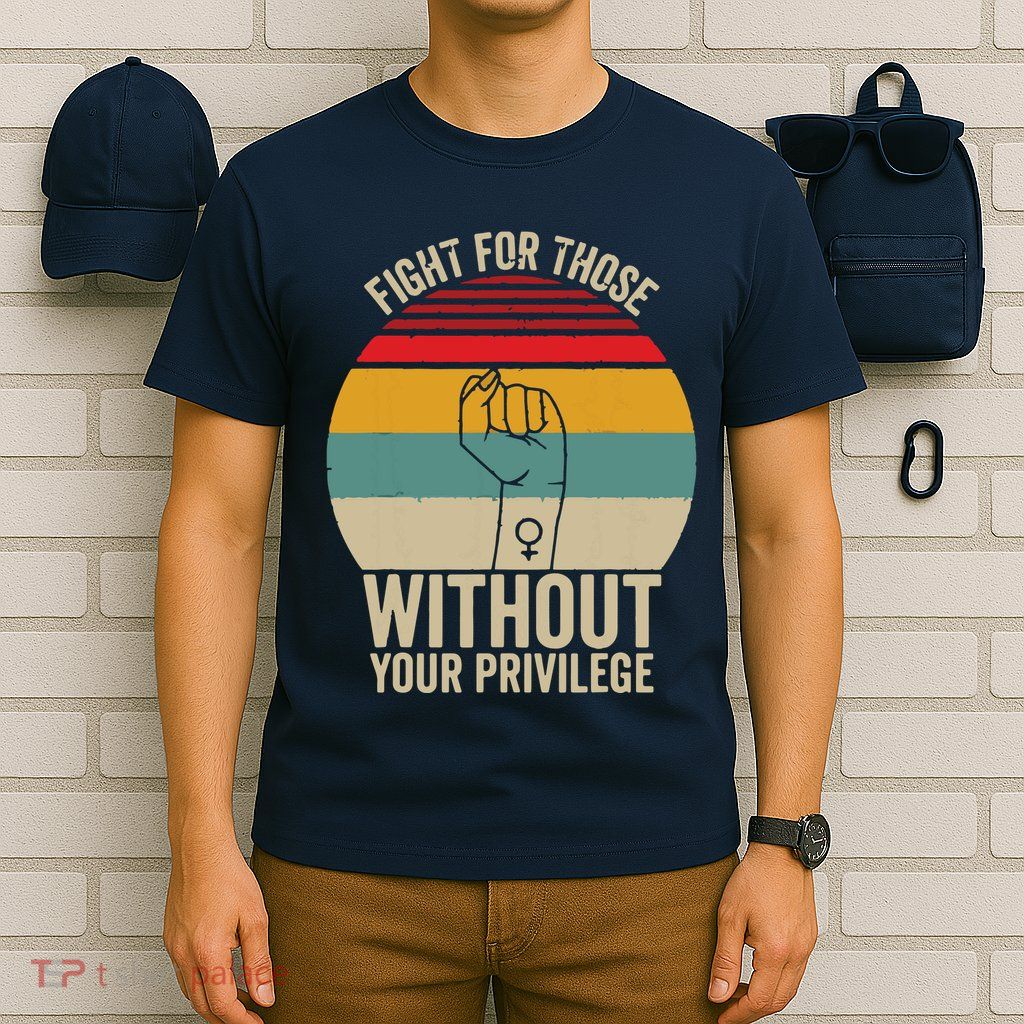 Fight For Those Without Your Privilege Civil Rights T-Shirt