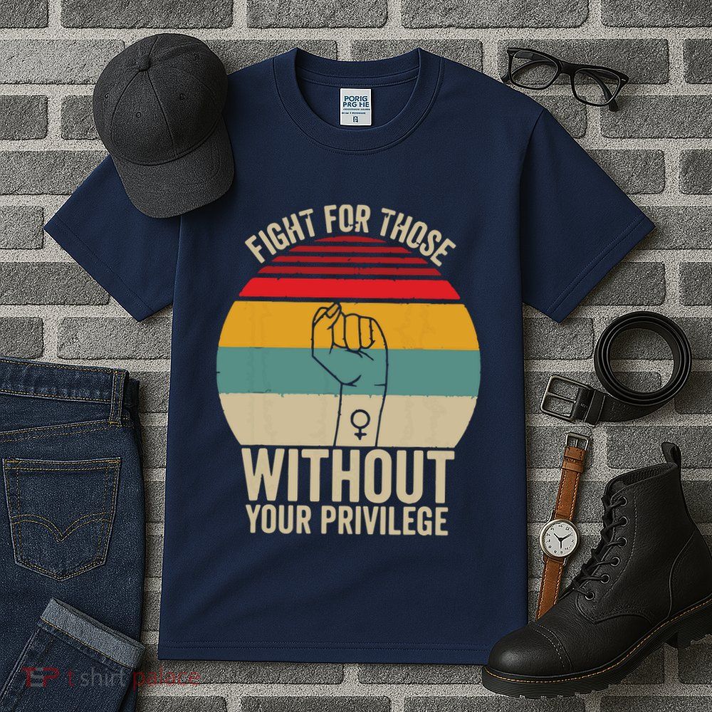 Fight For Those Without Your Privilege Civil Rights Tall T-Shirt