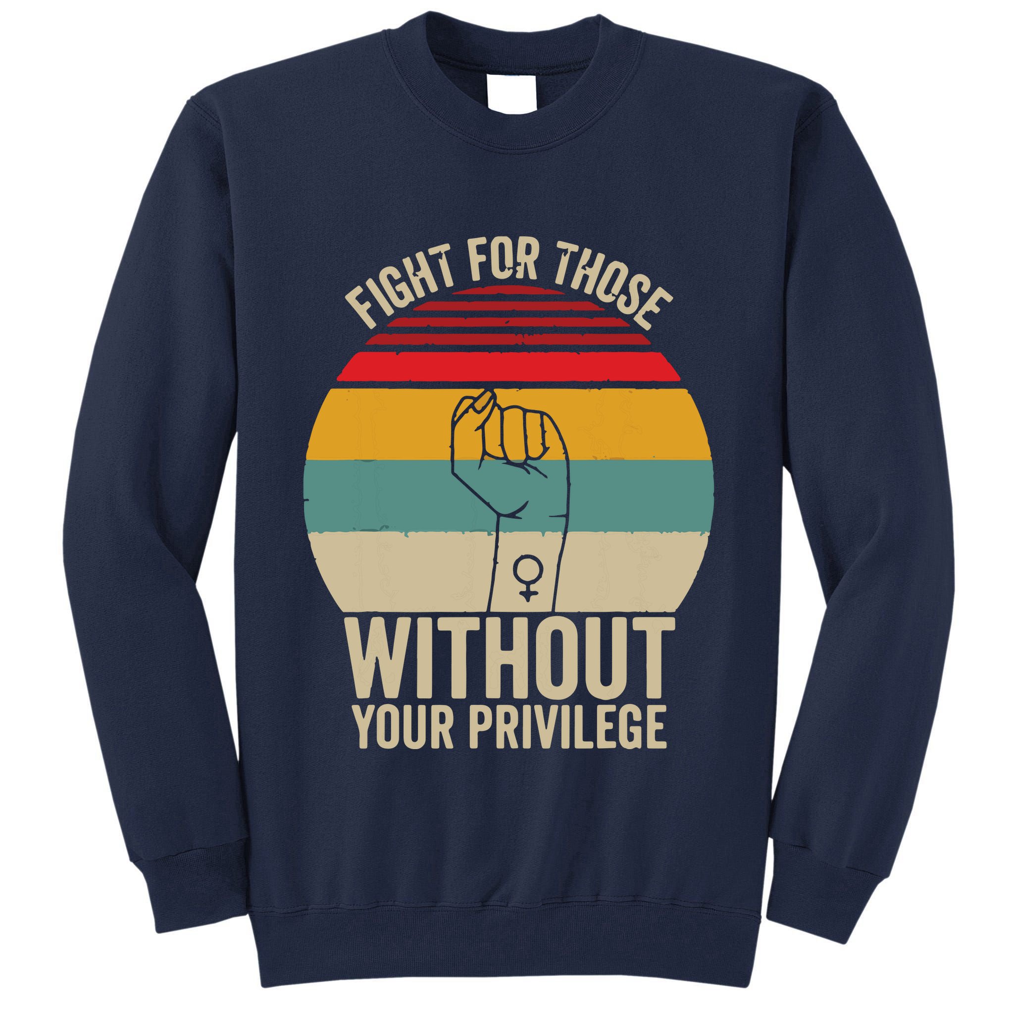 Fight For Those Without Your Privilege Civil Rights Tall Sweatshirt