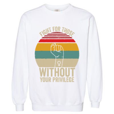 Fight For Those Without Your Privilege Civil Rights Garment-Dyed Sweatshirt