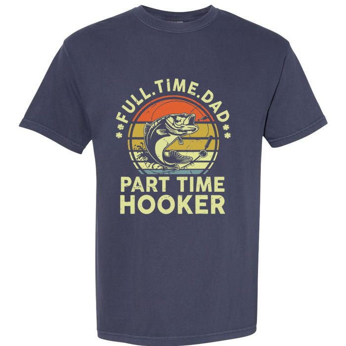 Fishing Full Time Dad Part Time Hooker Funny Bass Dad Garment-Dyed Heavyweight T-Shirt