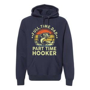 Fishing Full Time Dad Part Time Hooker Funny Bass Dad Premium Hoodie