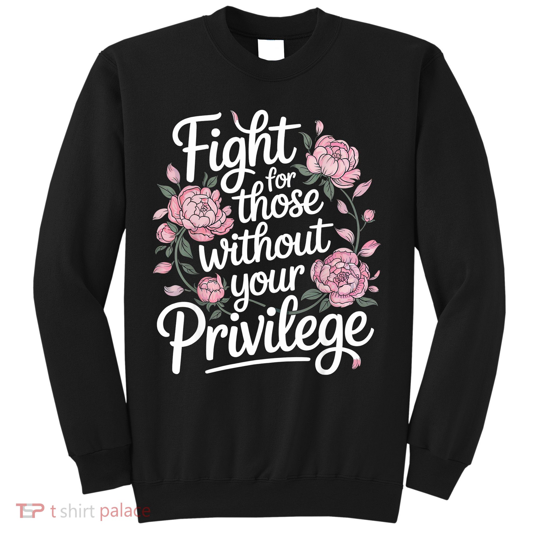 Fight For Those Without Your Privilege ' Women Resist Floral  Sweatshirt