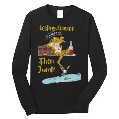 Feeling Froggy Then Jump Frog Apparel Long Sleeve Shirt