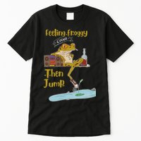 Feeling Froggy Then Jump Frog Apparel Tall T-Shirt