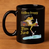 Feeling Froggy Then Jump Frog Apparel 11oz C Handle Ceramic Mug
