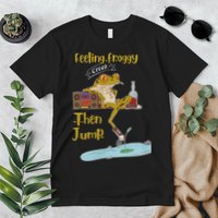 Feeling Froggy Then Jump Frog Apparel Premium T-Shirt
