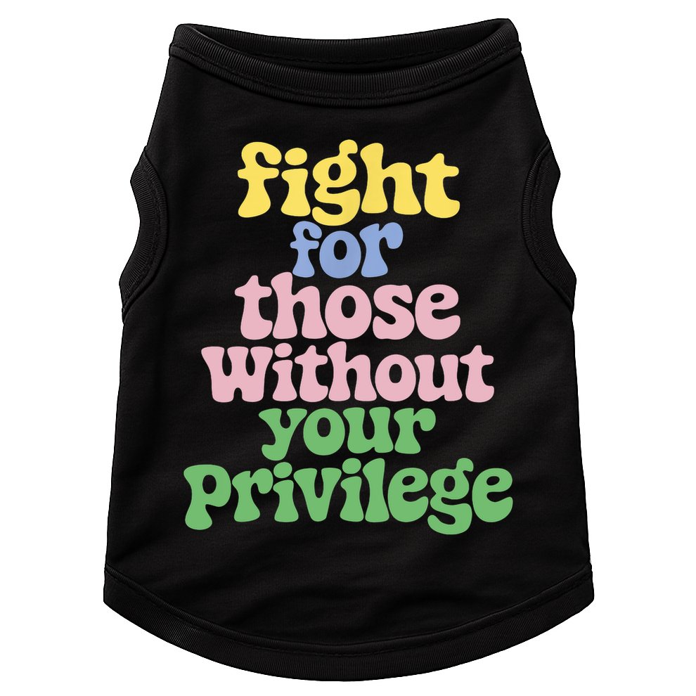 Fight For Those Without Your Privilege Civil Rights  Doggie Tank