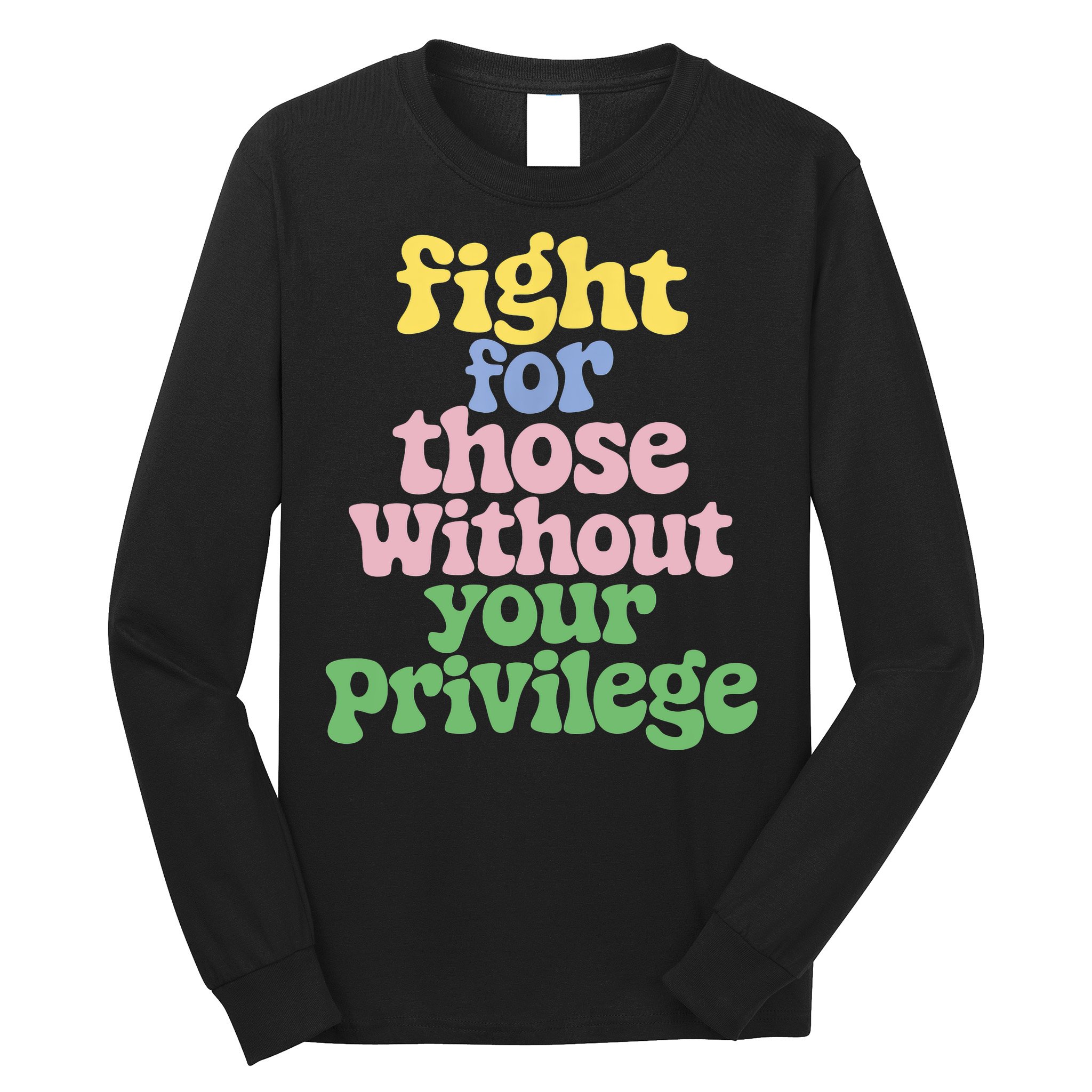 Fight For Those Without Your Privilege Civil Rights  Long Sleeve Shirt