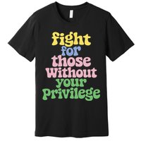 Fight For Those Without Your Privilege Civil Rights  Premium T-Shirt