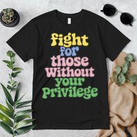 Fight For Those Without Your Privilege Civil Rights  Premium T-Shirt
