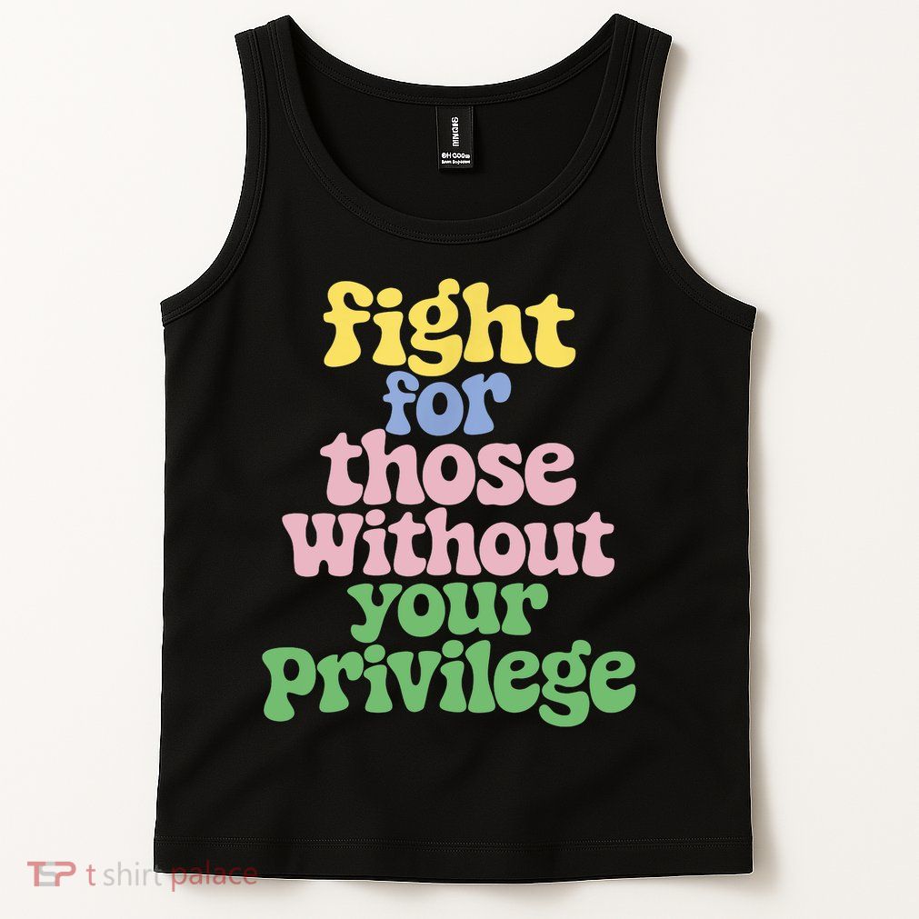 Fight For Those Without Your Privilege Civil Rights  Tank Top
