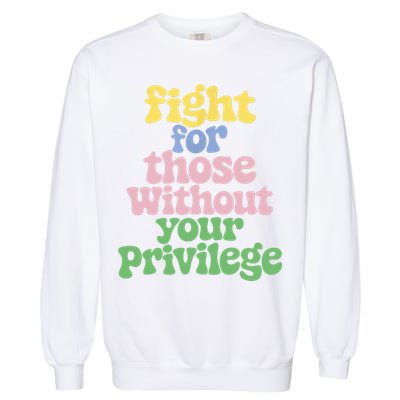 Fight For Those Without Your Privilege Civil Rights  Garment-Dyed Sweatshirt