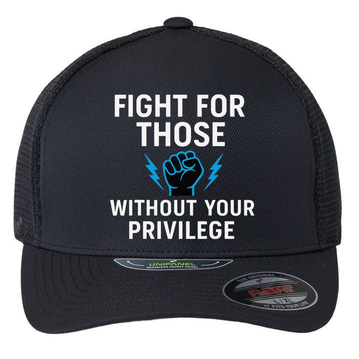 Fight For Those Without Your Privilege Flexfit Unipanel Trucker Cap