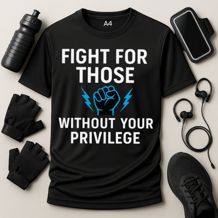 Fight For Those Without Your Privilege Performance Shirt