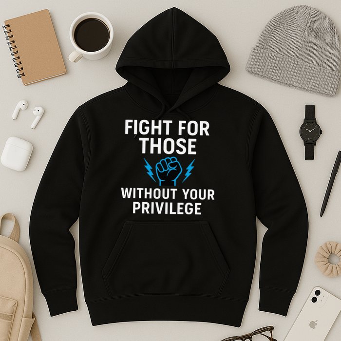 Fight For Those Without Your Privilege Hoodie
