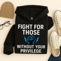 Fight For Those Without Your Privilege Hoodie